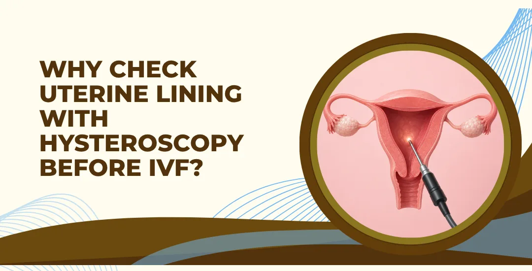 Why Check Uterine Lining With Hysteroscopy Before IVF?
